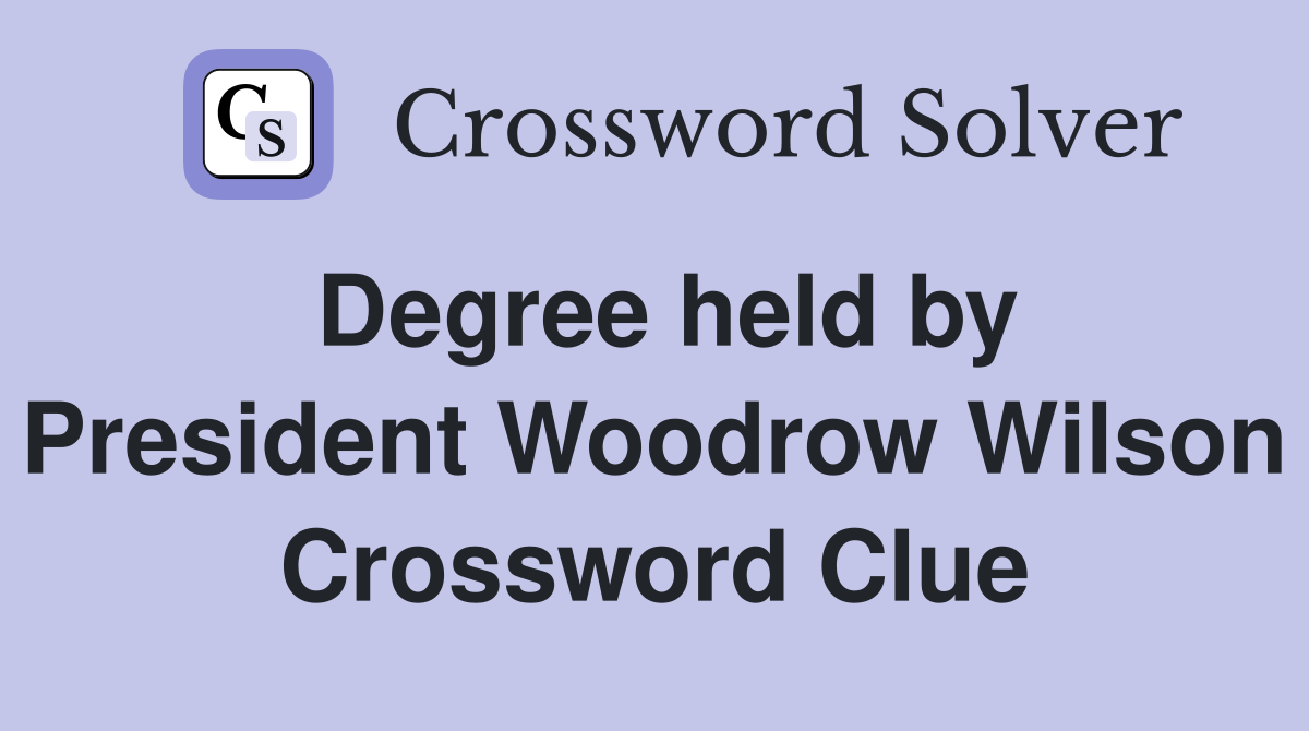 Degree held by President Woodrow Wilson Crossword Clue