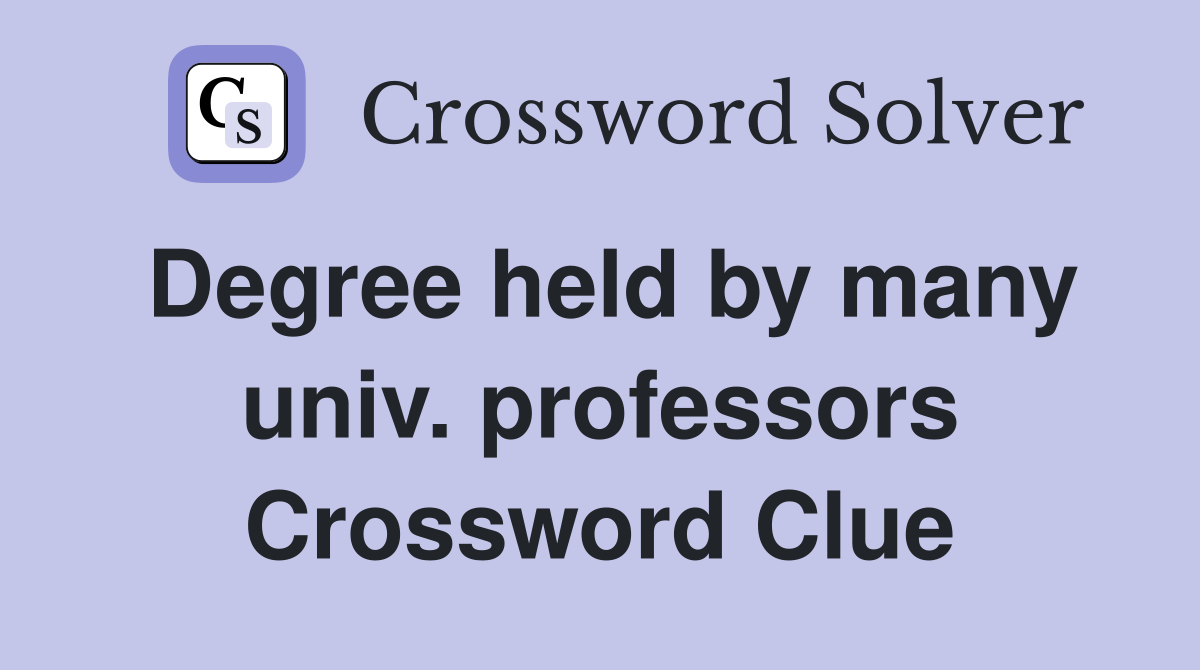 Degree held by many univ. professors Crossword Clue