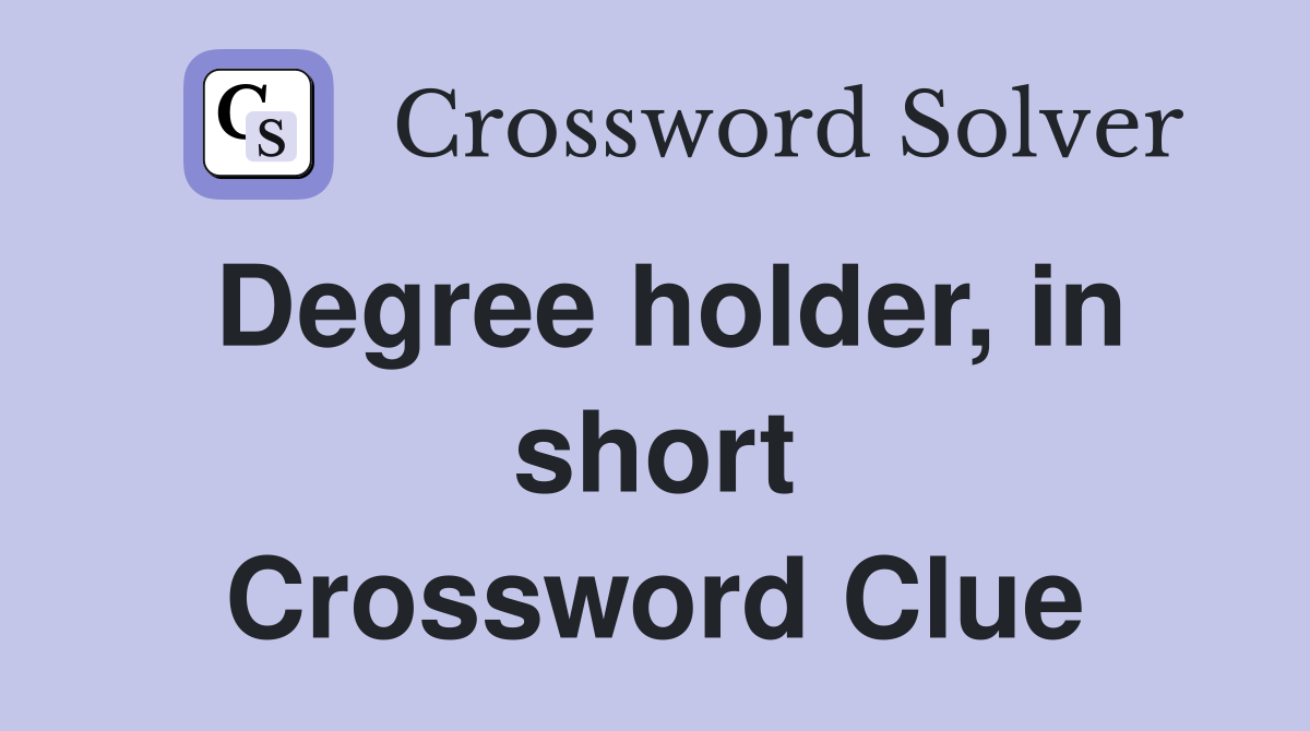 Degree holder, in short Crossword Clue