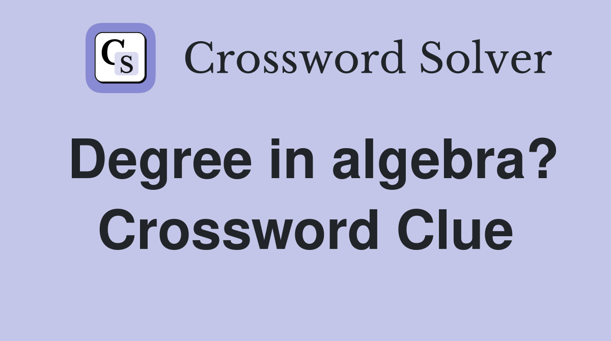 Degree in algebra? Crossword Clue