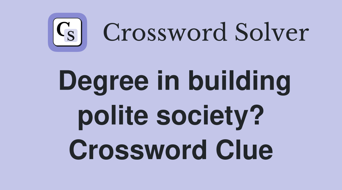 Degree in building polite society? Crossword Clue