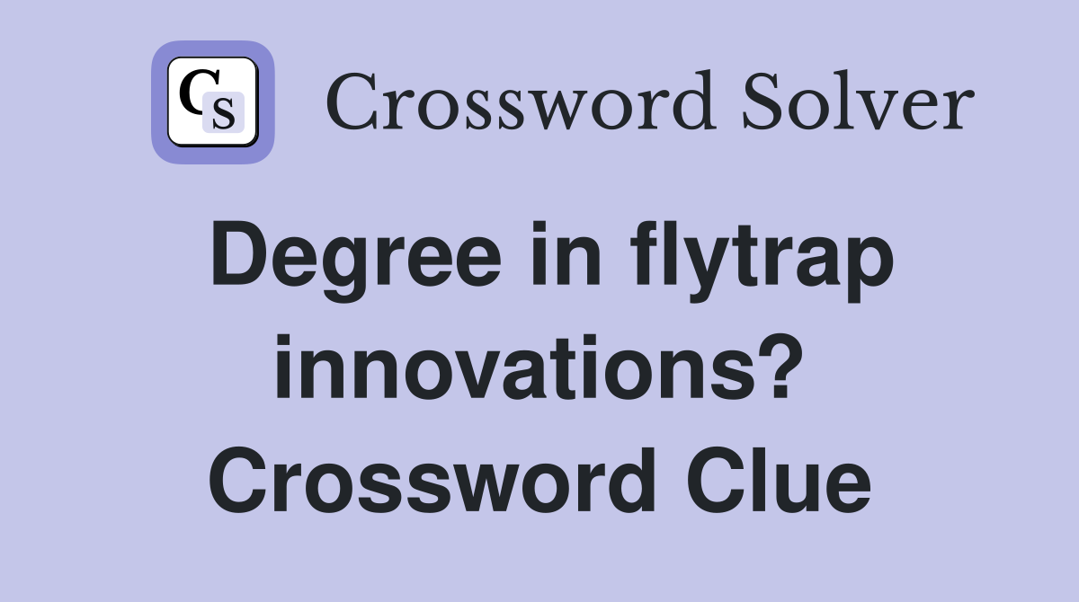 Degree in flytrap innovations? Crossword Clue