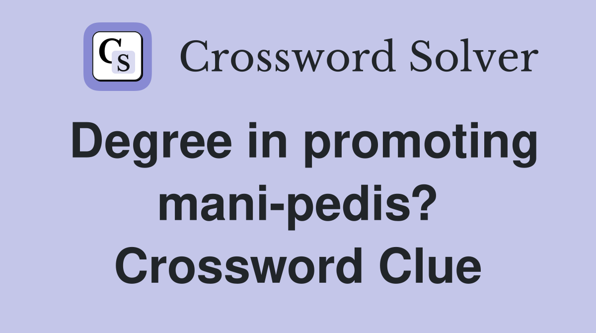Degree in promoting mani-pedis? Crossword Clue