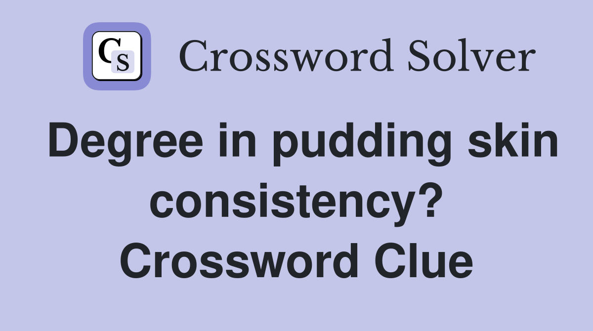 Degree in pudding skin consistency? Crossword Clue