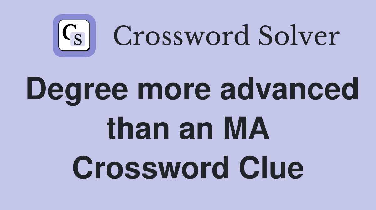 Degree more advanced than an MA Crossword Clue