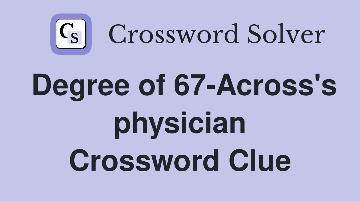 Degree of 67-Across's physician Crossword Clue