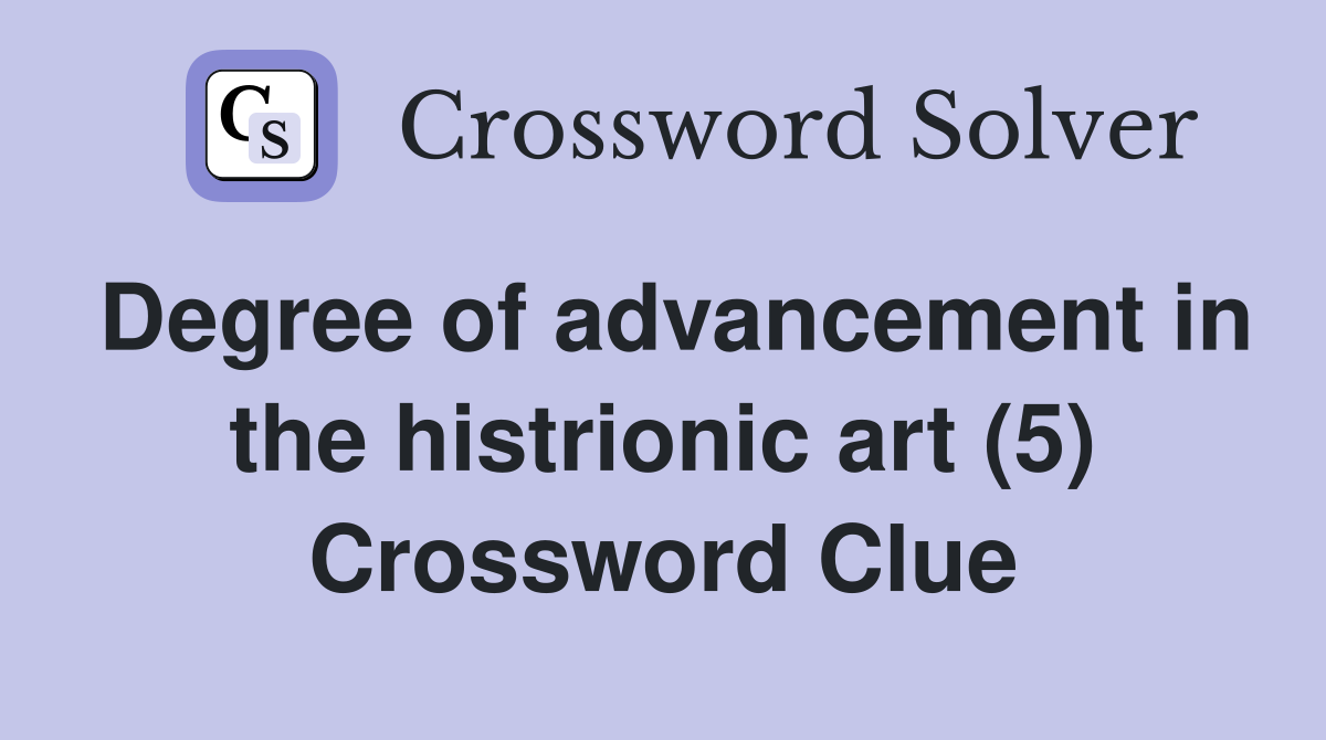 Degree of advancement in the histrionic art (5) Crossword Clue