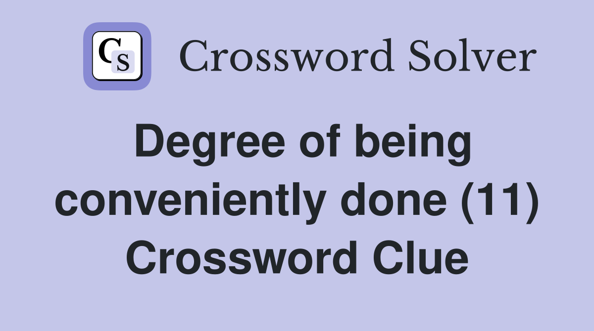 Degree of being conveniently done (11) Crossword Clue