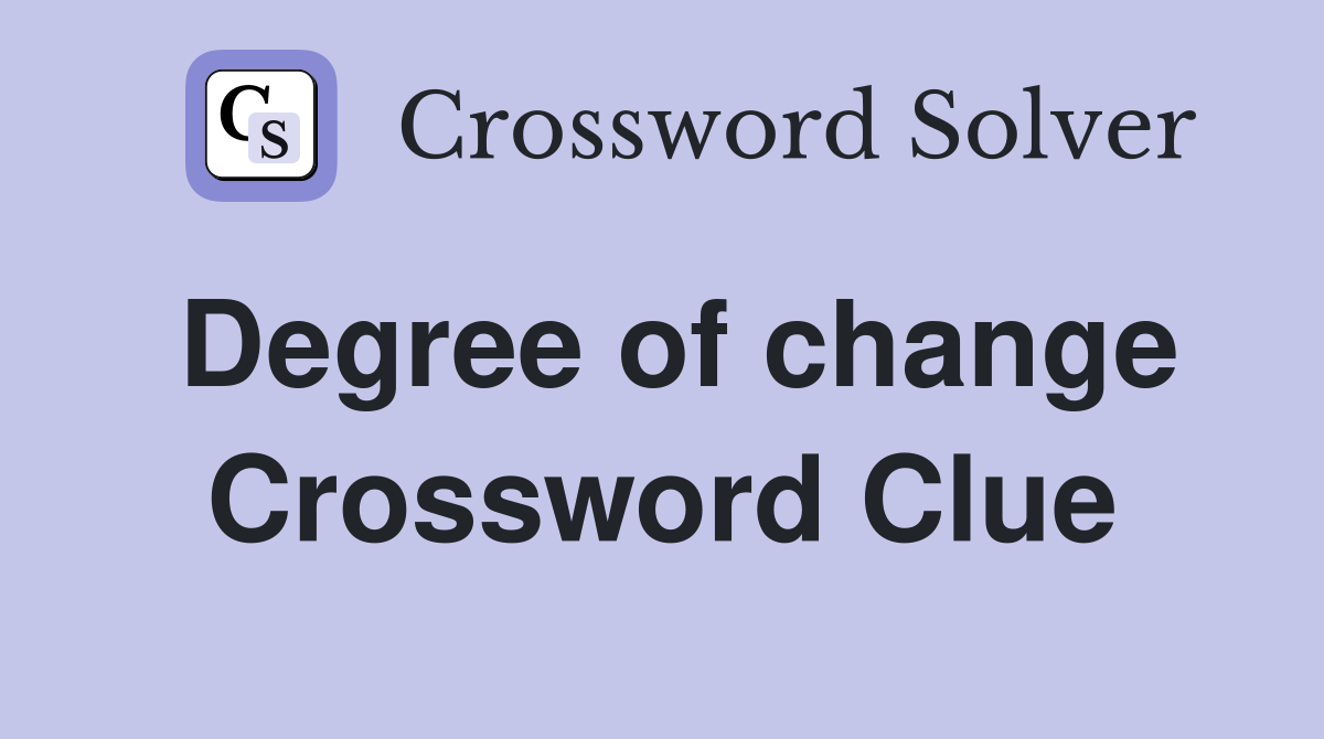 Degree of change Crossword Clue