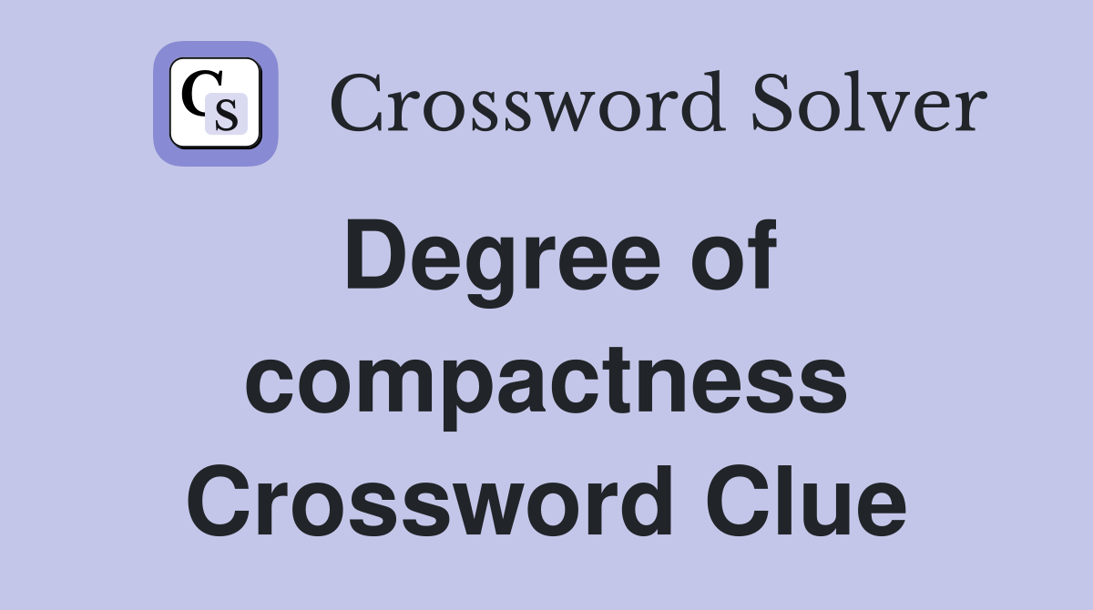 Degree of compactness Crossword Clue