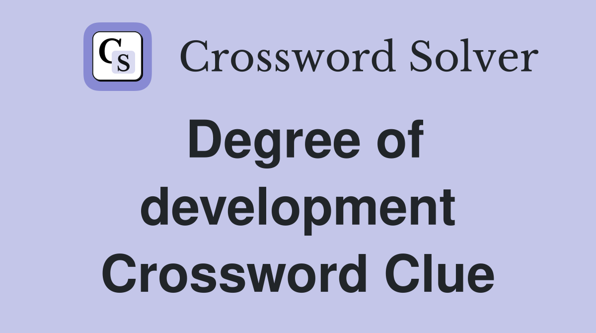 Degree of development Crossword Clue