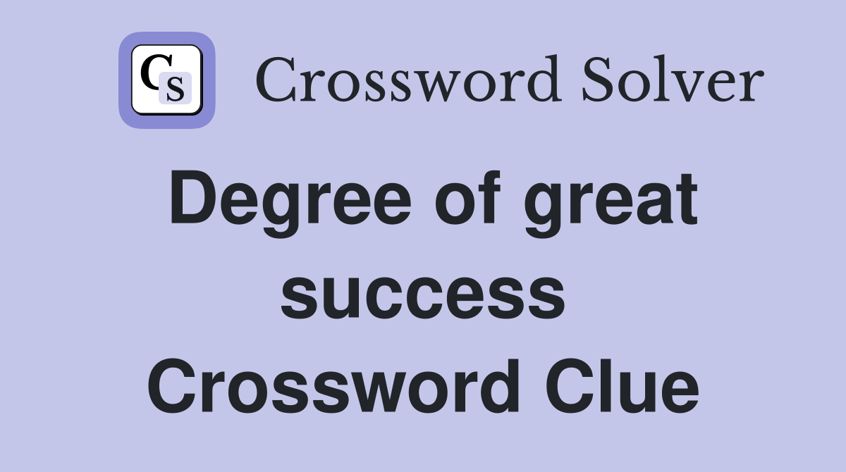 Degree of great success Crossword Clue