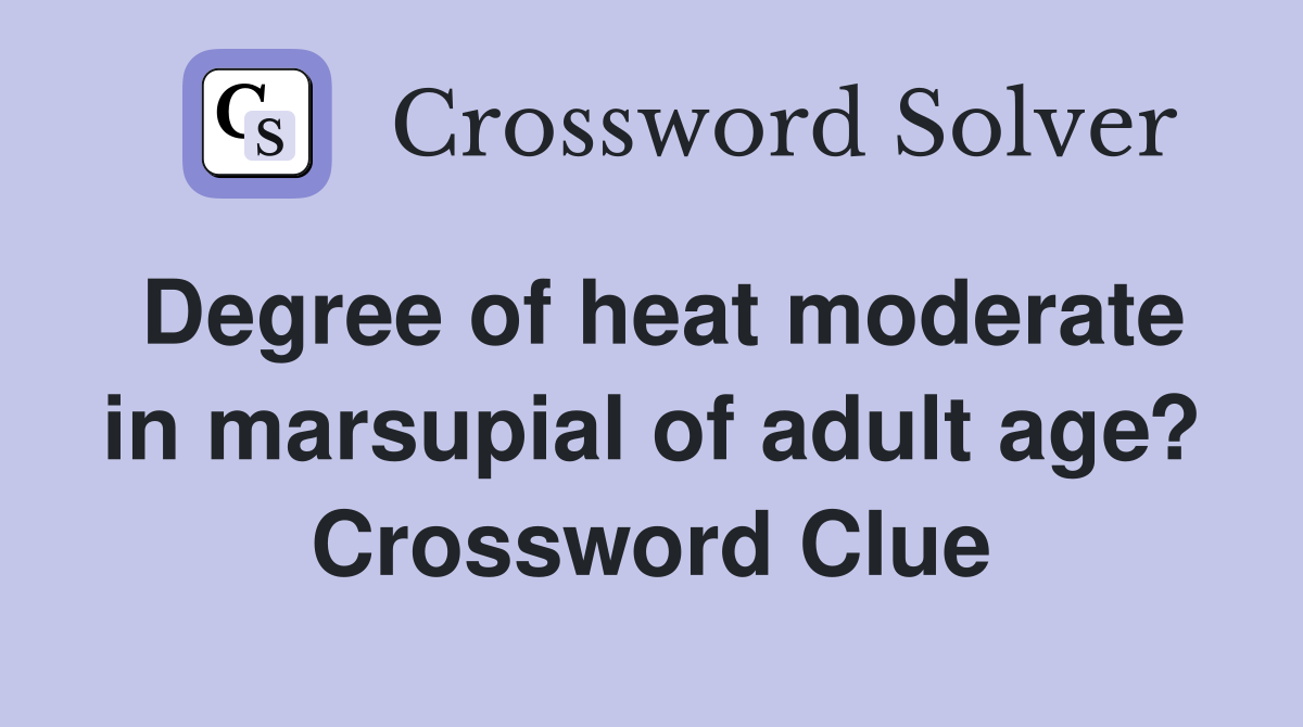 Degree of heat moderate in marsupial of adult age? Crossword Clue