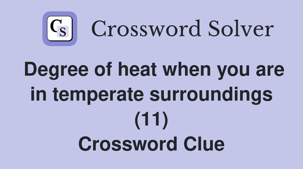 Degree of heat when you are in temperate surroundings (11) Crossword Clue