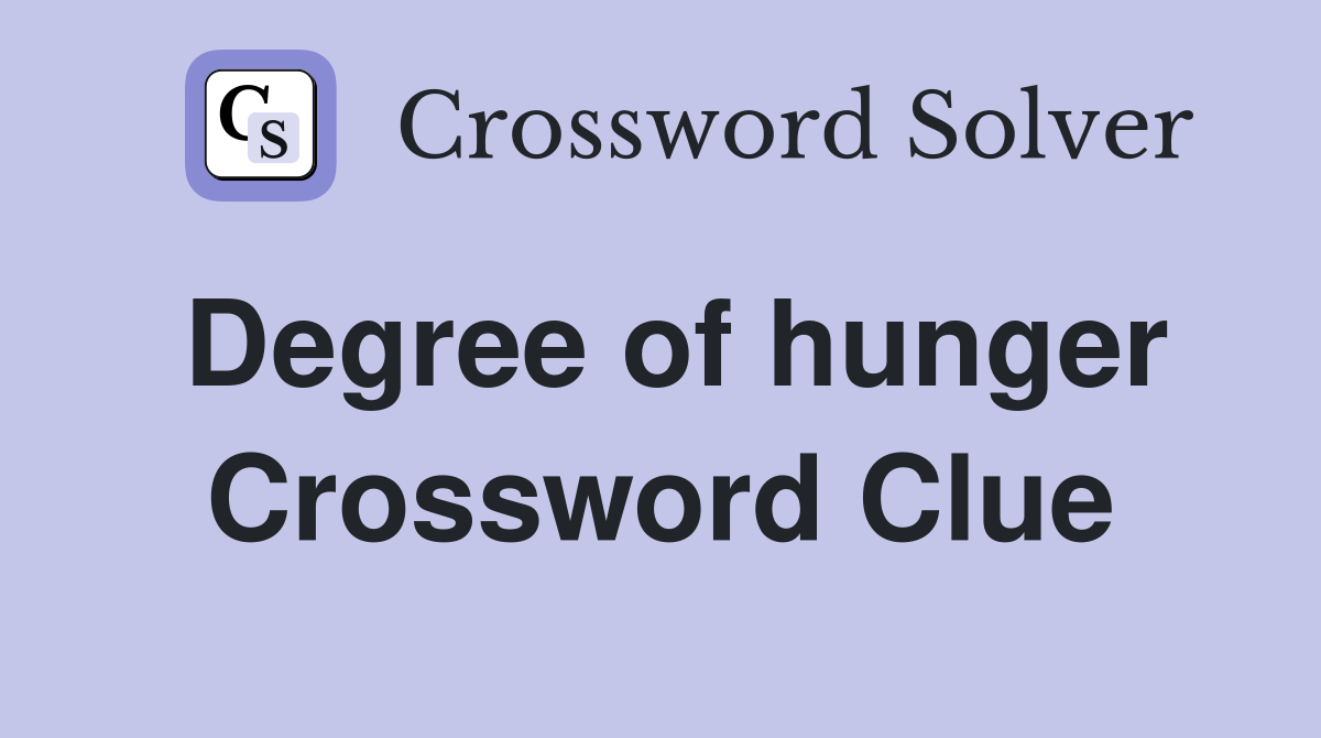 Degree of hunger Crossword Clue