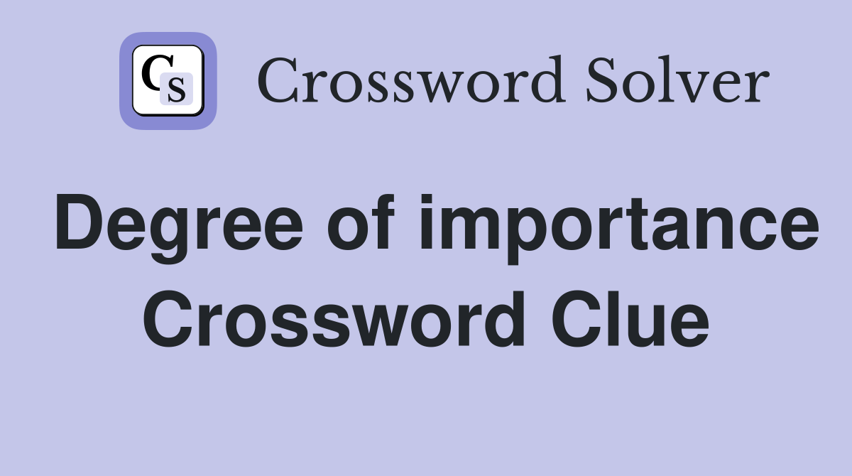 Degree of importance Crossword Clue
