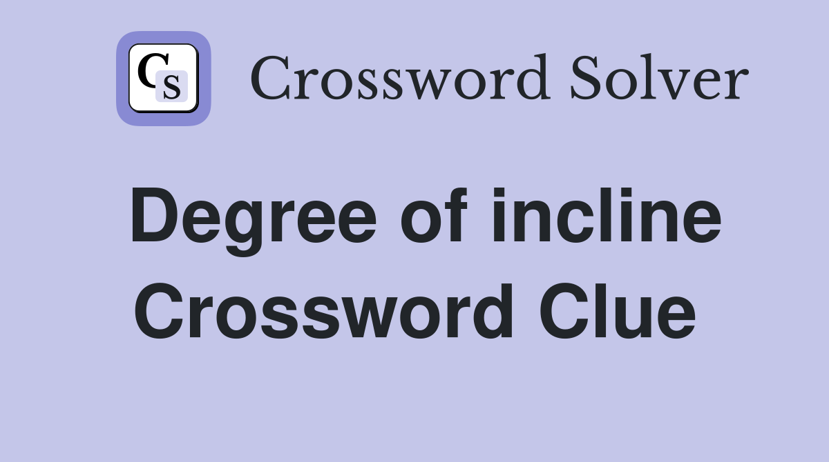 Degree of incline Crossword Clue