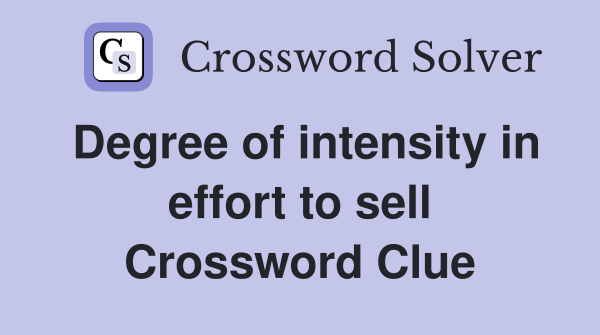 Degree of intensity in effort to sell Crossword Clue