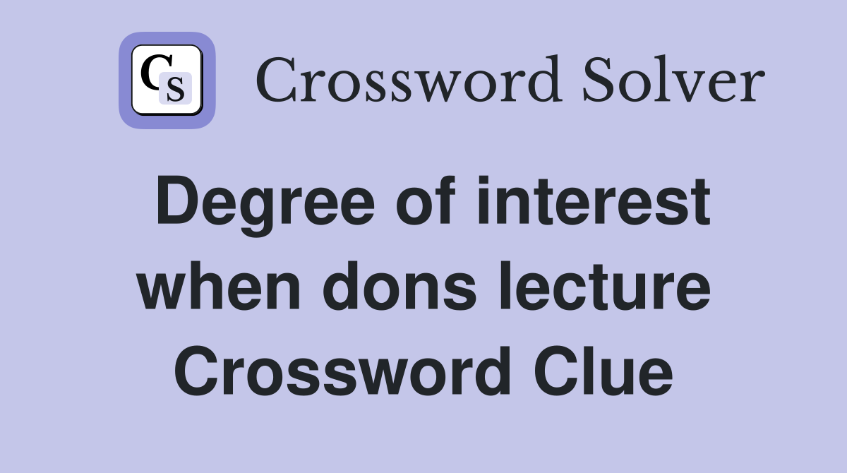 Degree of interest when dons lecture Crossword Clue