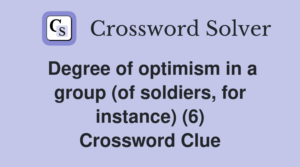 Degree of optimism in a group (of soldiers, for instance) (6) Crossword Clue