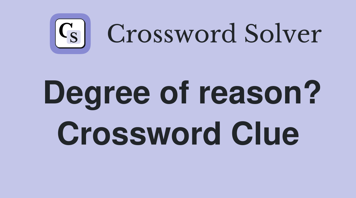 Degree of reason? Crossword Clue