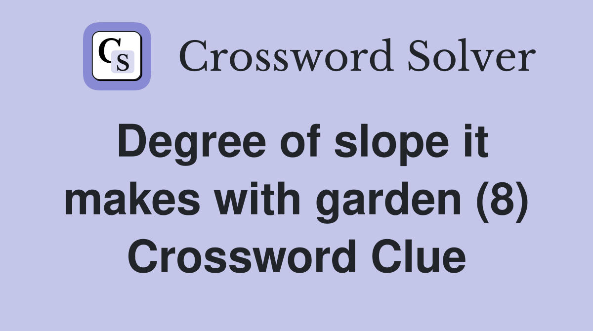 Degree of slope it makes with garden (8) Crossword Clue