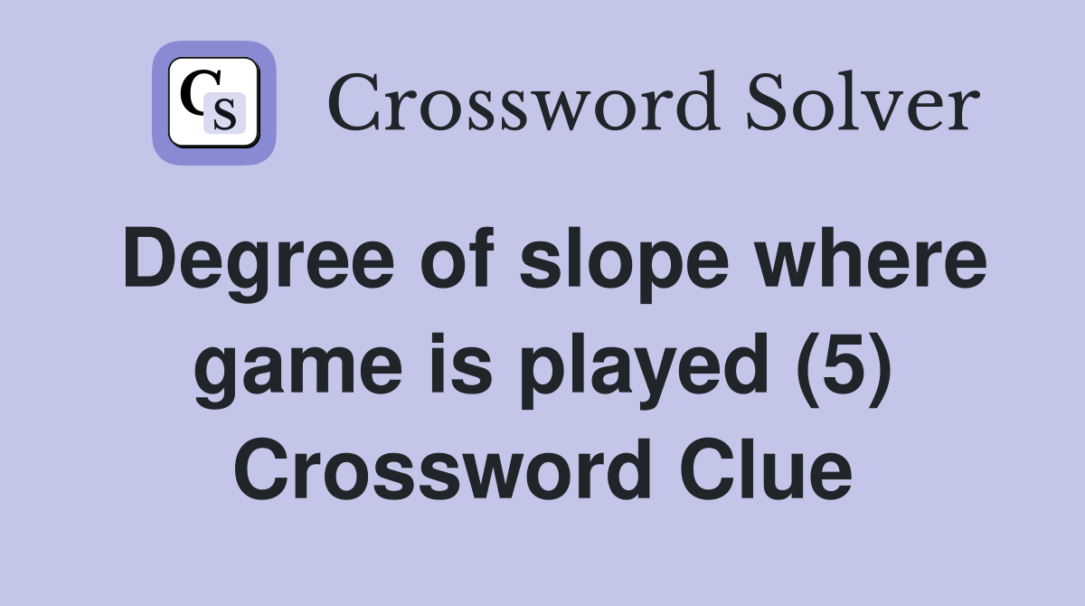 Degree of slope where game is played (5) Crossword Clue