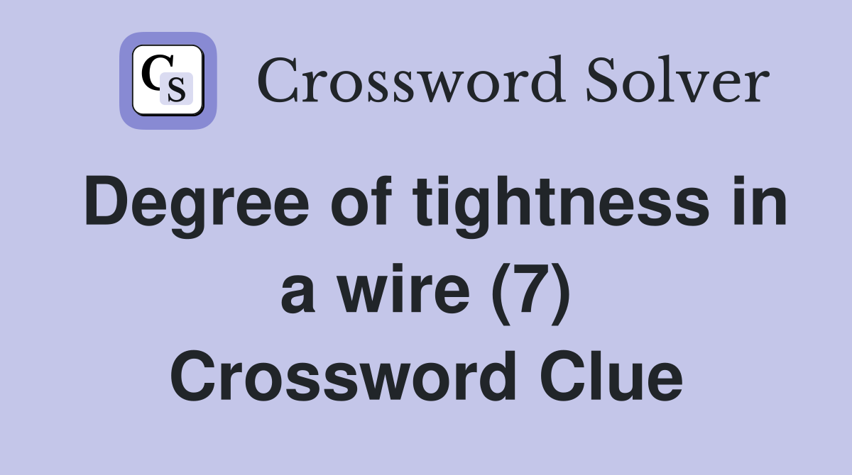Degree of tightness in a wire (7) Crossword Clue