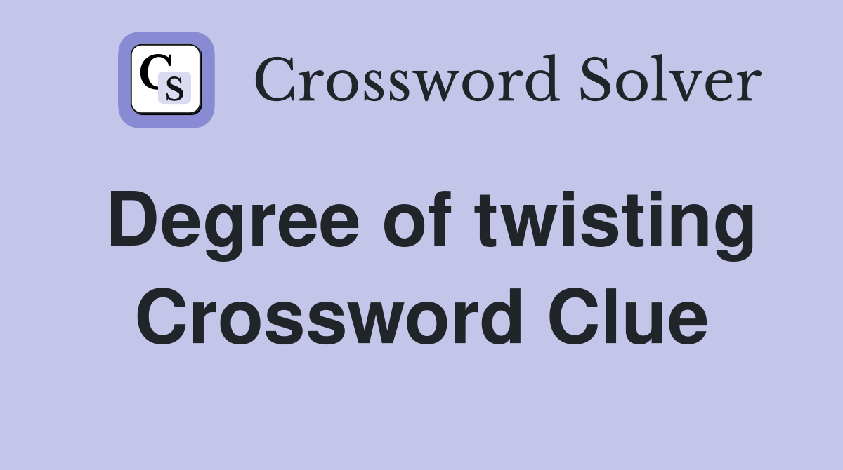 Degree of twisting Crossword Clue