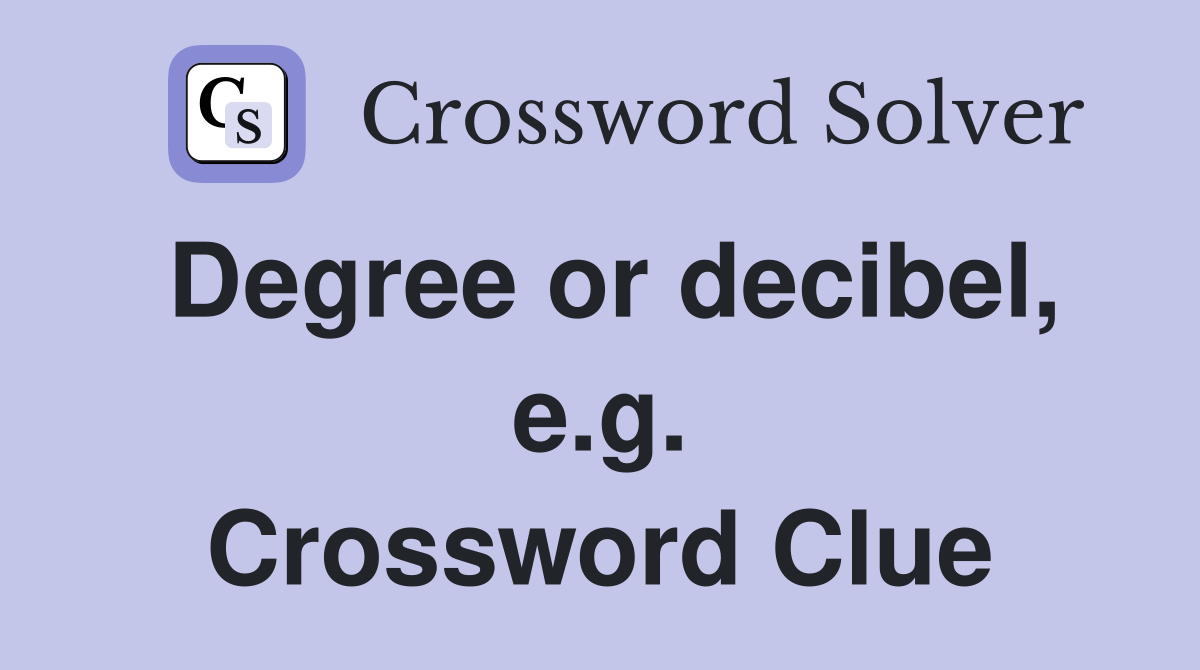 Degree or decibel, e.g. Crossword Clue