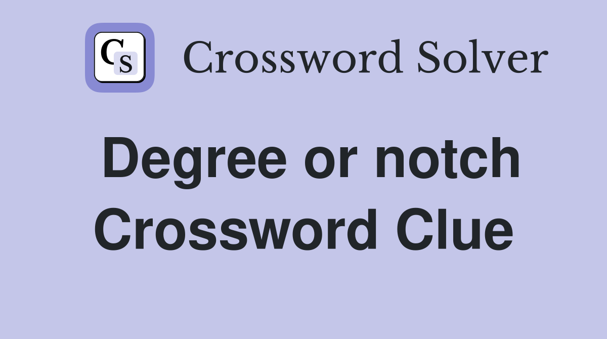 Degree or notch Crossword Clue