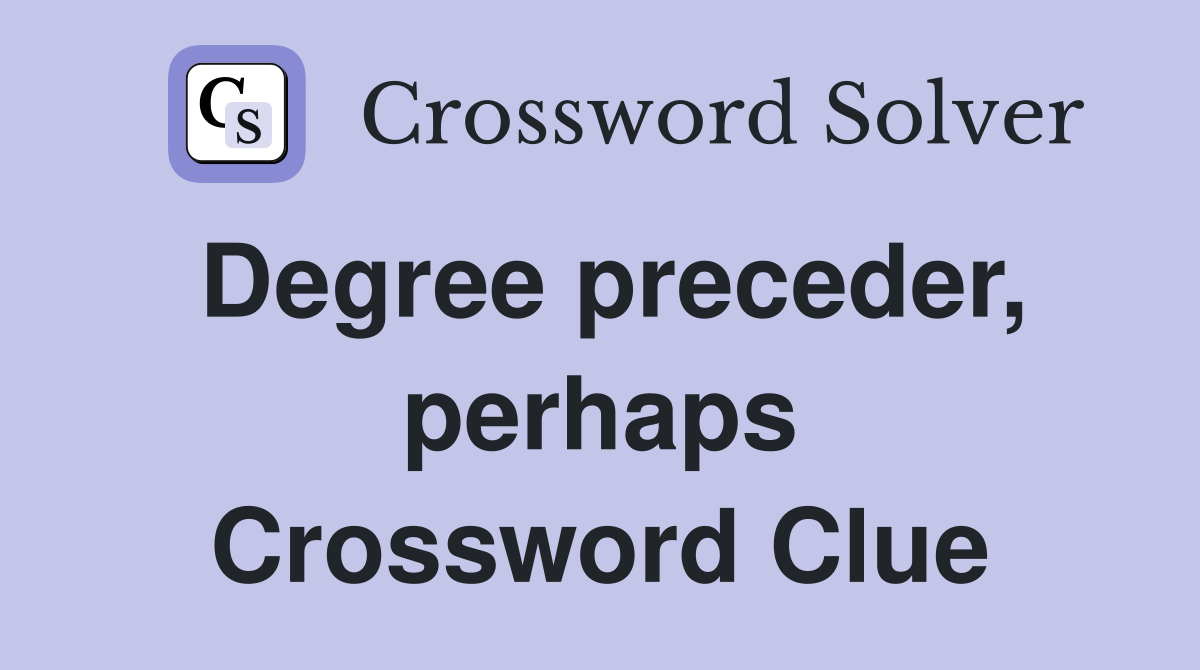 Degree preceder, perhaps Crossword Clue