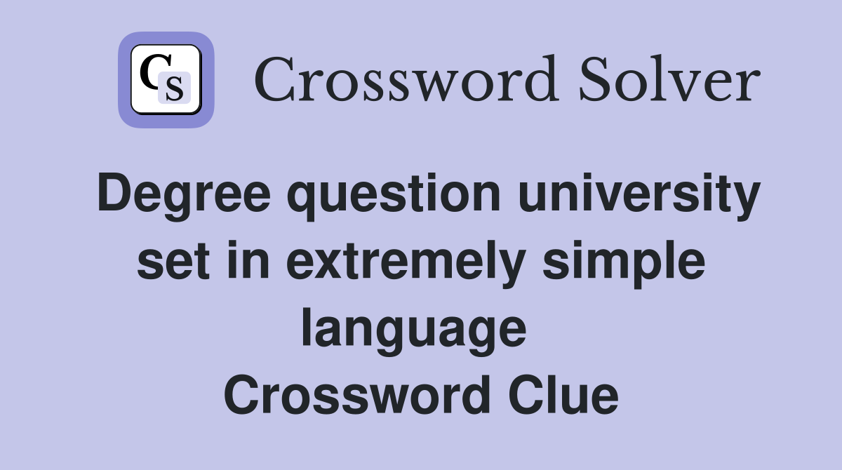 Degree question university set in extremely simple language  Crossword Clue