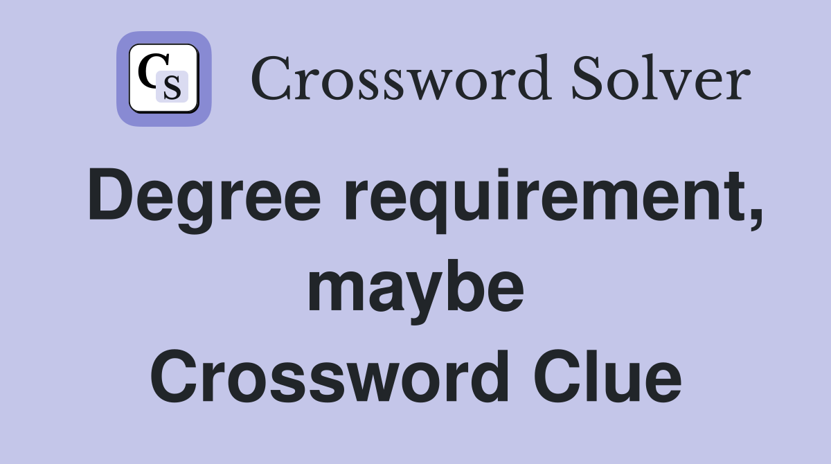 Degree requirement, maybe Crossword Clue