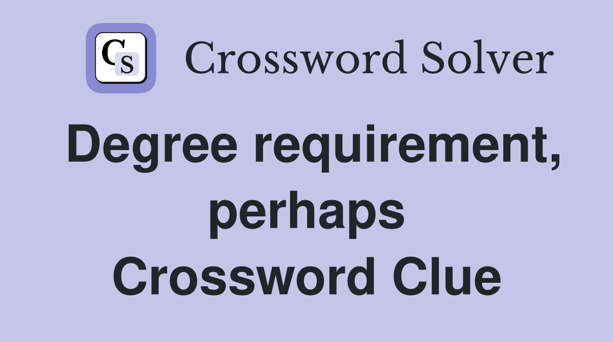 Degree requirement, perhaps Crossword Clue