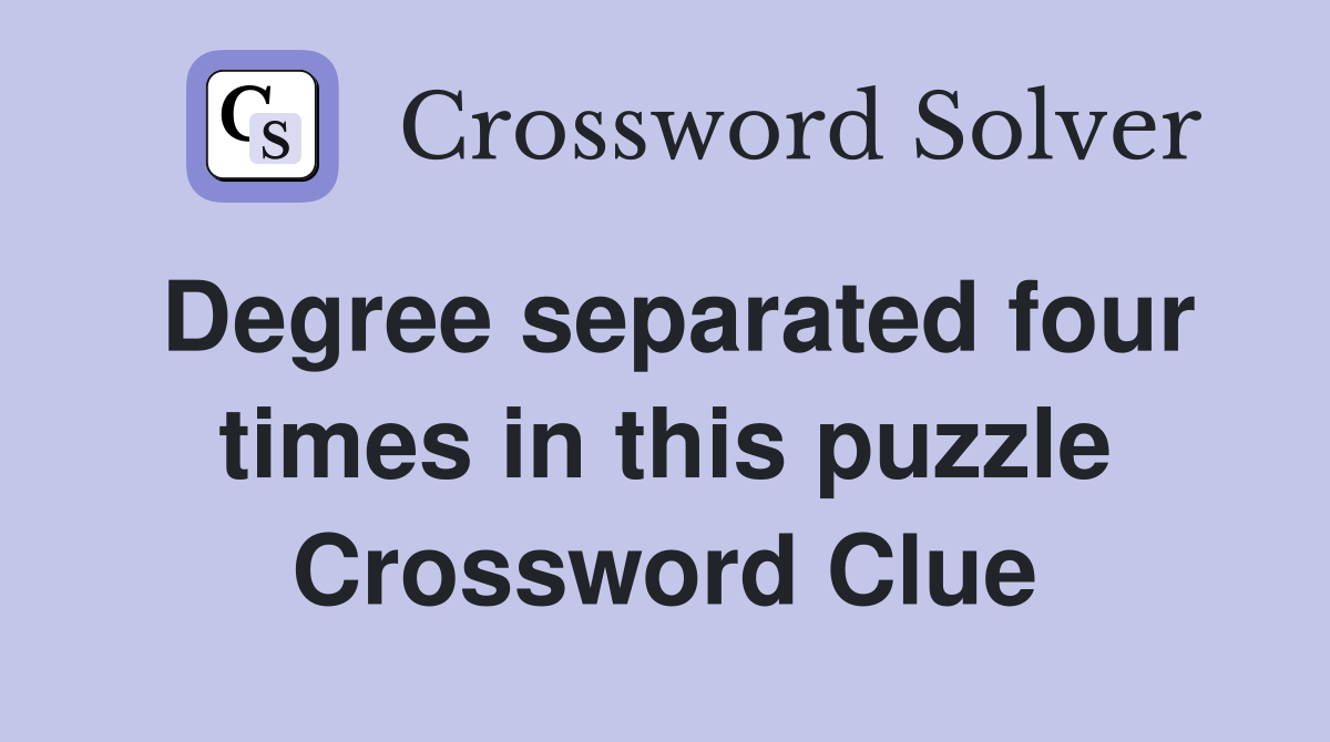 Degree separated four times in this puzzle Crossword Clue