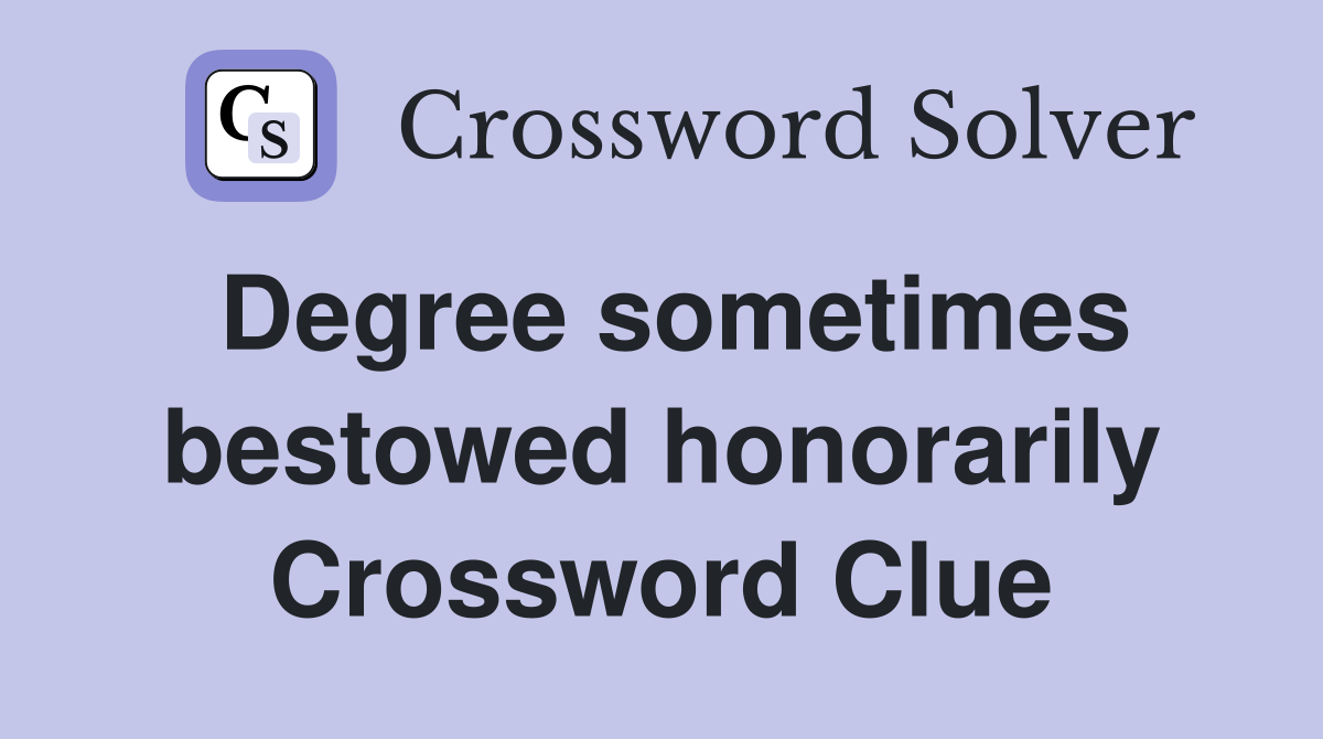 Degree sometimes bestowed honorarily Crossword Clue