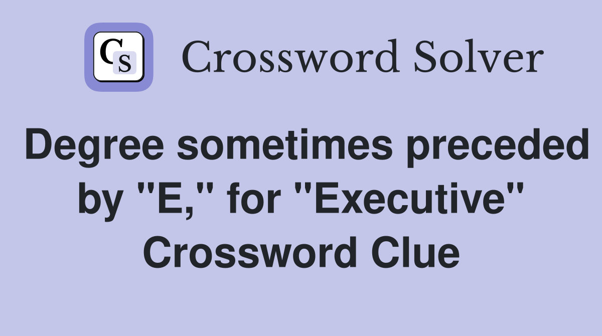 Degree sometimes preceded by "E," for "Executive" Crossword Clue