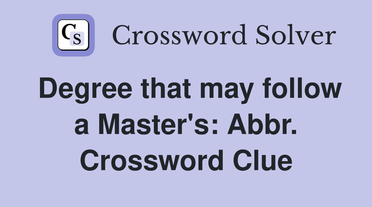 Degree that may follow a Master's: Abbr. Crossword Clue