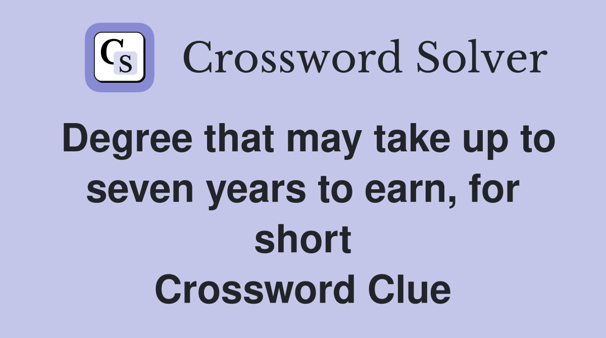Degree that may take up to seven years to earn, for short Crossword Clue