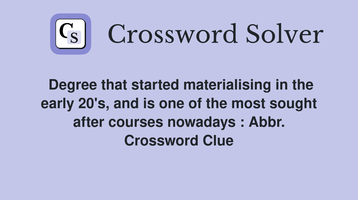 Degree that started materialising in the early 20's, and is one of the most sought after courses nowadays : Abbr. Crossword Clue