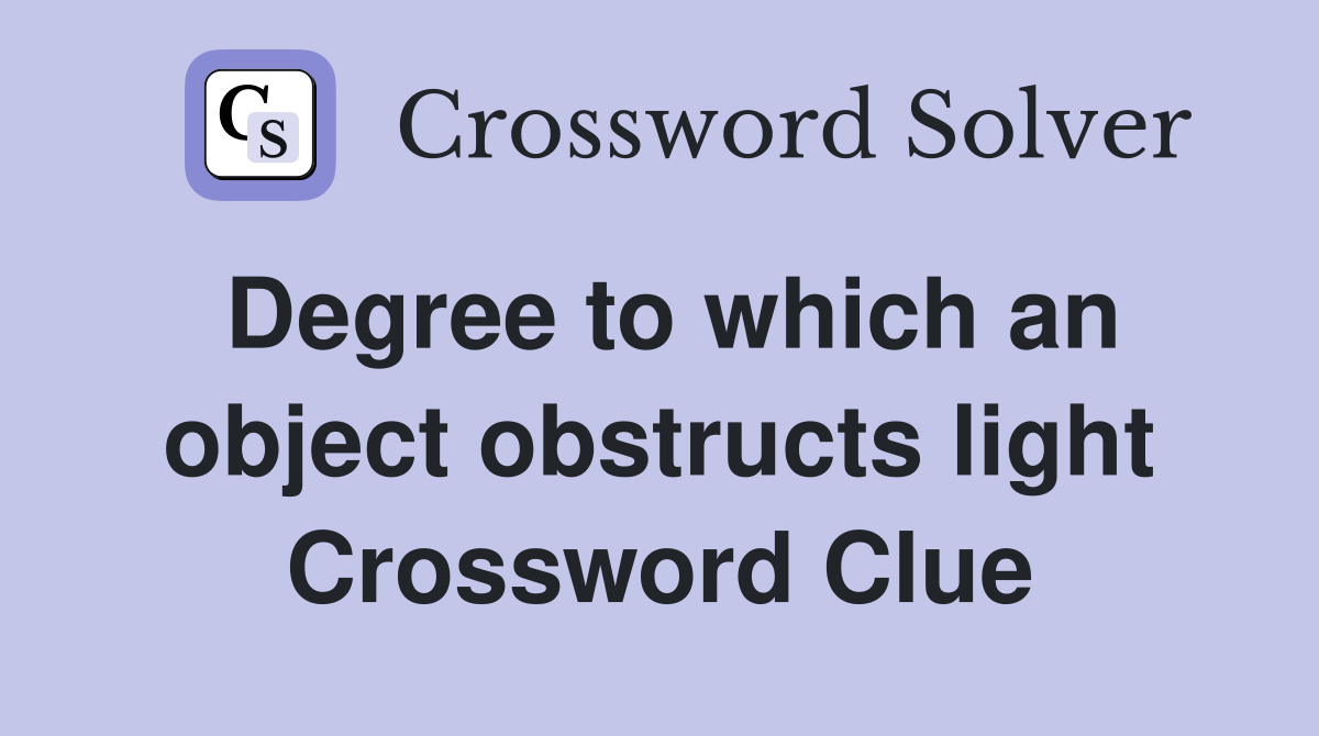 Degree to which an object obstructs light Crossword Clue