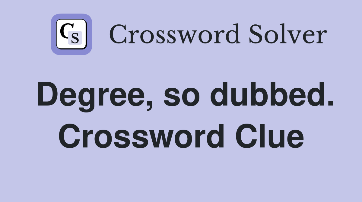 Degree, so dubbed. Crossword Clue
