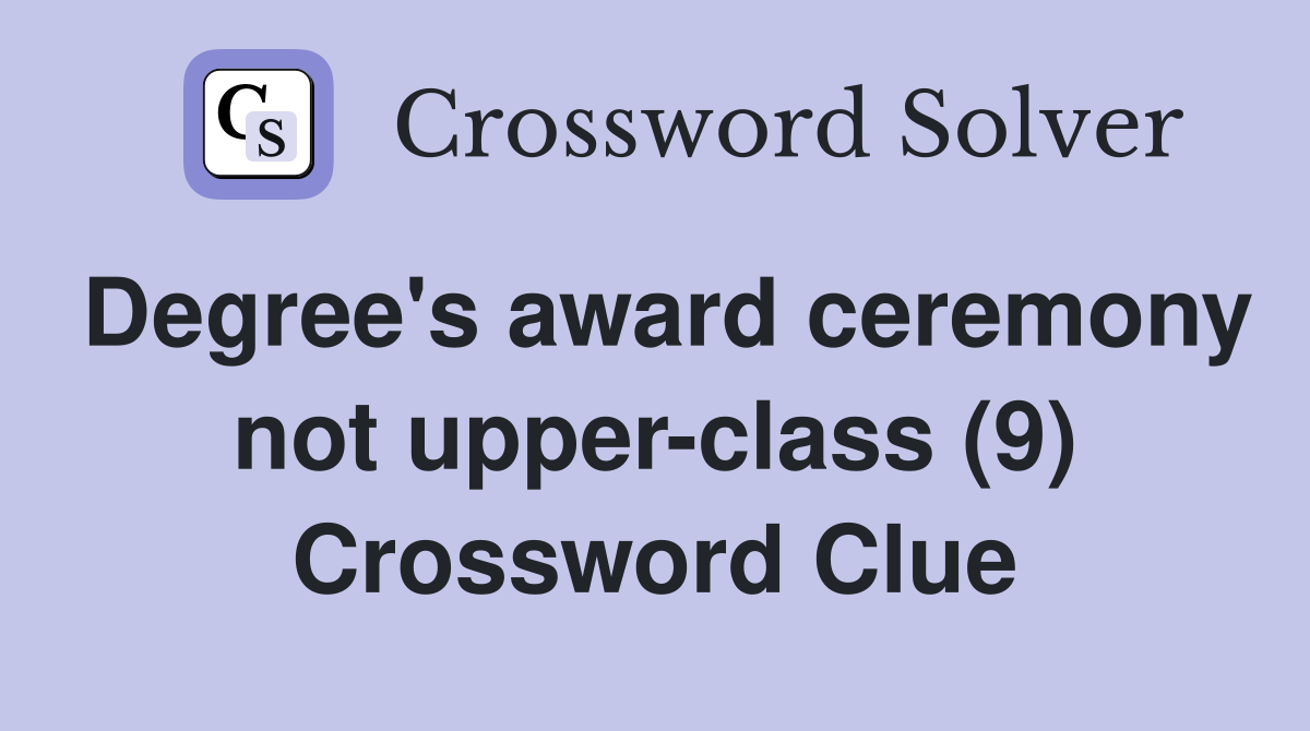Degree's award ceremony not upper-class (9) Crossword Clue