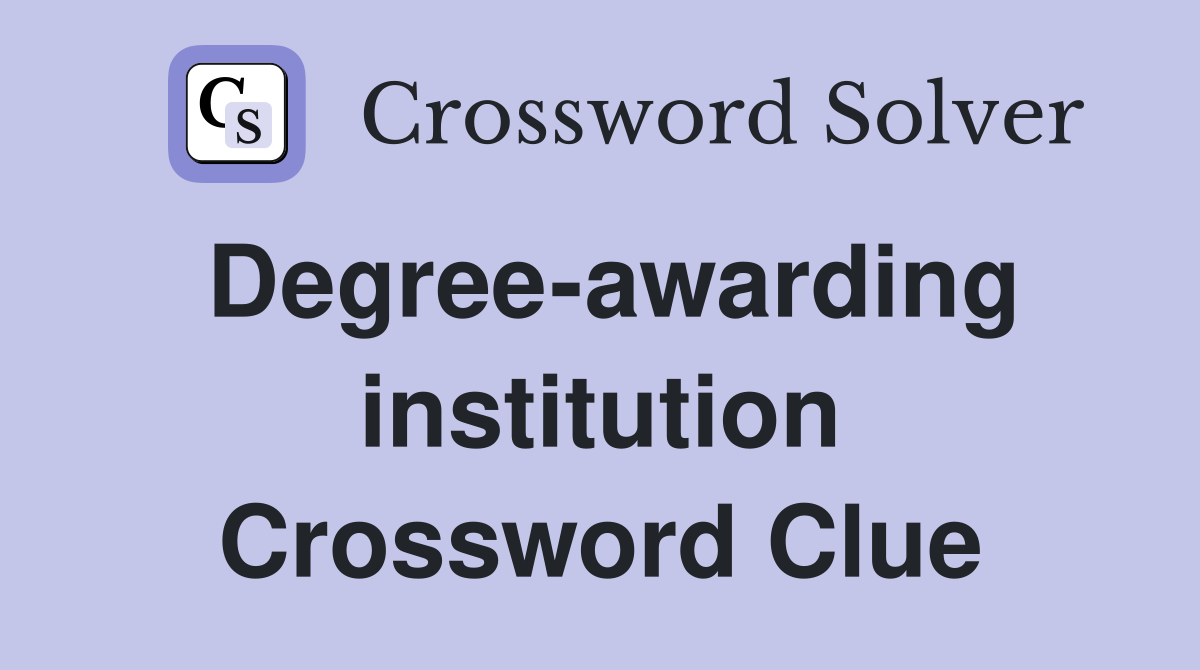 Degree-awarding institution Crossword Clue