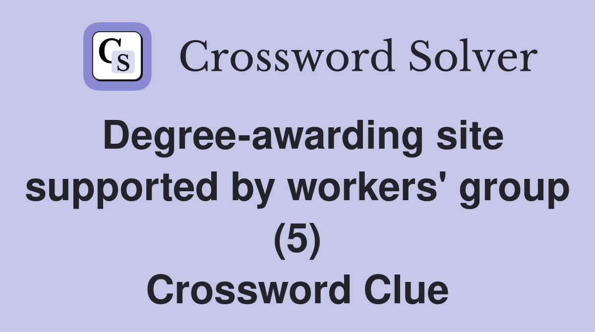 Degree-awarding site supported by workers' group (5) Crossword Clue