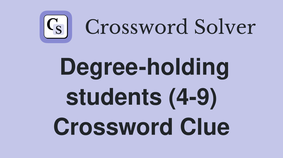 Degree-holding students (4-9) Crossword Clue