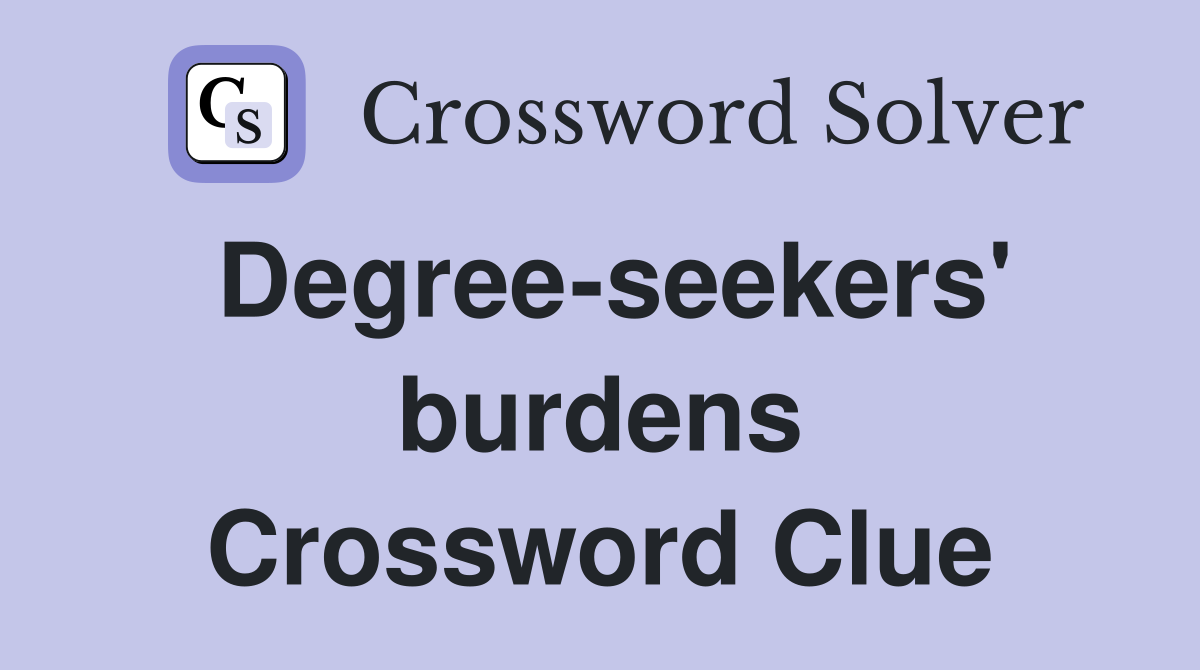 Degree-seekers' burdens Crossword Clue