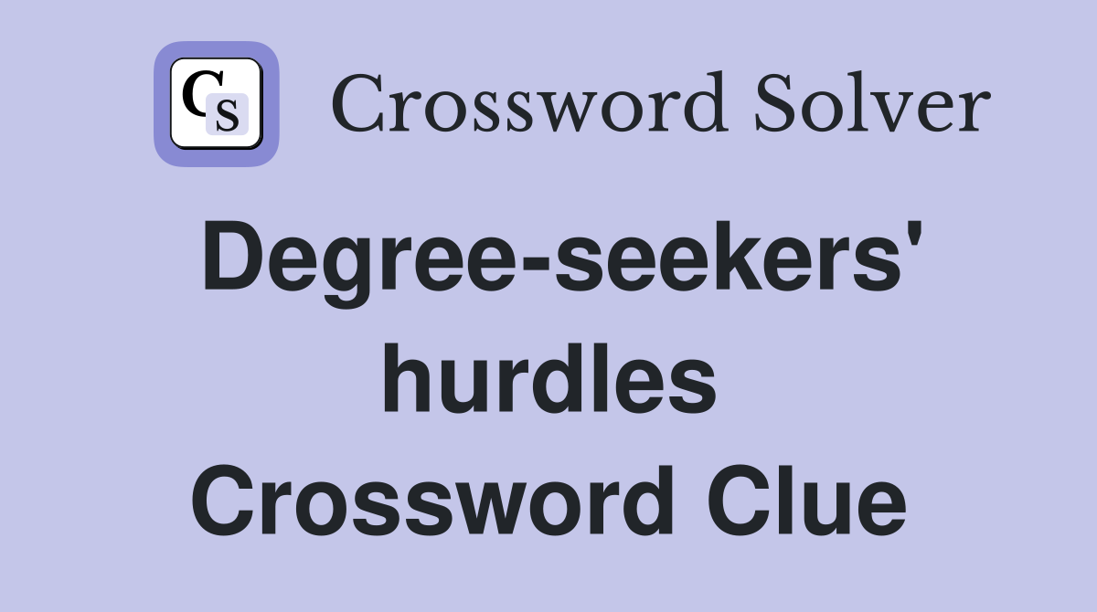 Degree-seekers' hurdles Crossword Clue