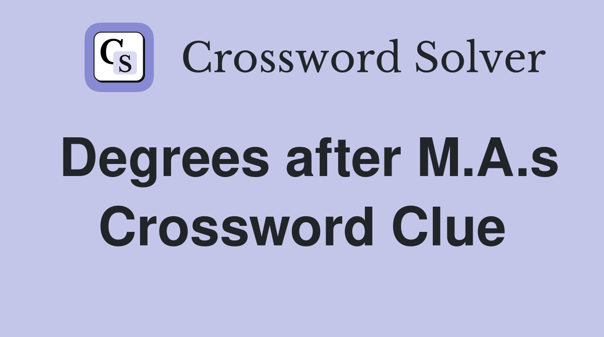 Degrees after M.A.s Crossword Clue